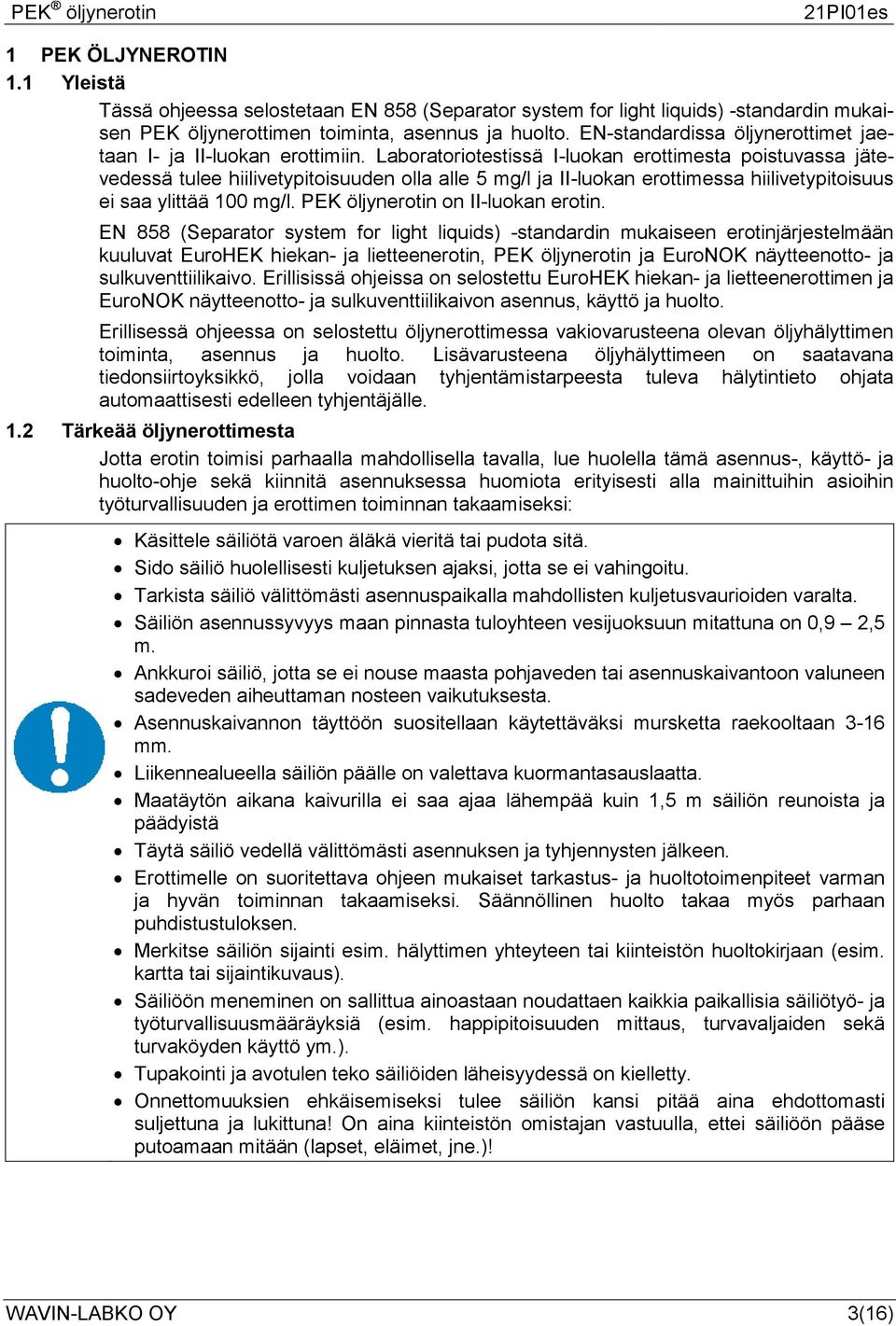 Laboratoriotestissä I-luokan erottimesta poistuvassa jätevedessä tulee hiilivetypitoisuuden olla alle 5 mg/l ja II-luokan erottimessa hiilivetypitoisuus ei saa ylittää 100 mg/l.