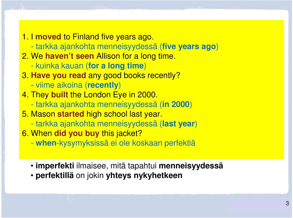 - tarkka ajankohta menneisyydessä (in 2000) 5. Mason started high school last year. - tarkka ajankohta menneisyydessä (last year) 6.