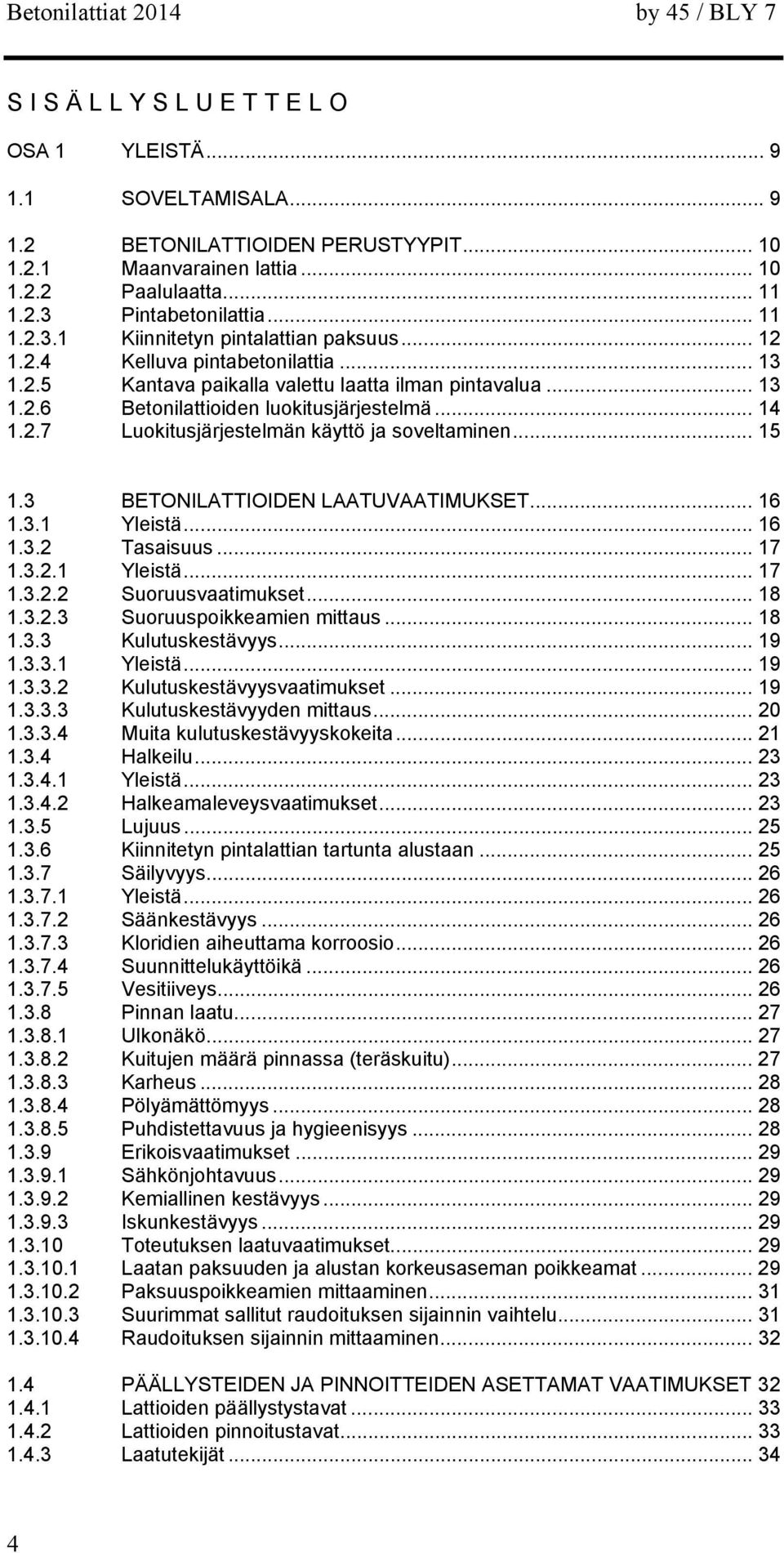 .. 14 1.2.7 Luokitusjärjestelmän käyttö ja soveltaminen... 15 1.3 BETONILATTIOIDEN LAATUVAATIMUKSET... 16 1.3.1 Yleistä... 16 1.3.2 Tasaisuus... 17 1.3.2.1 Yleistä... 17 1.3.2.2 Suoruusvaatimukset.