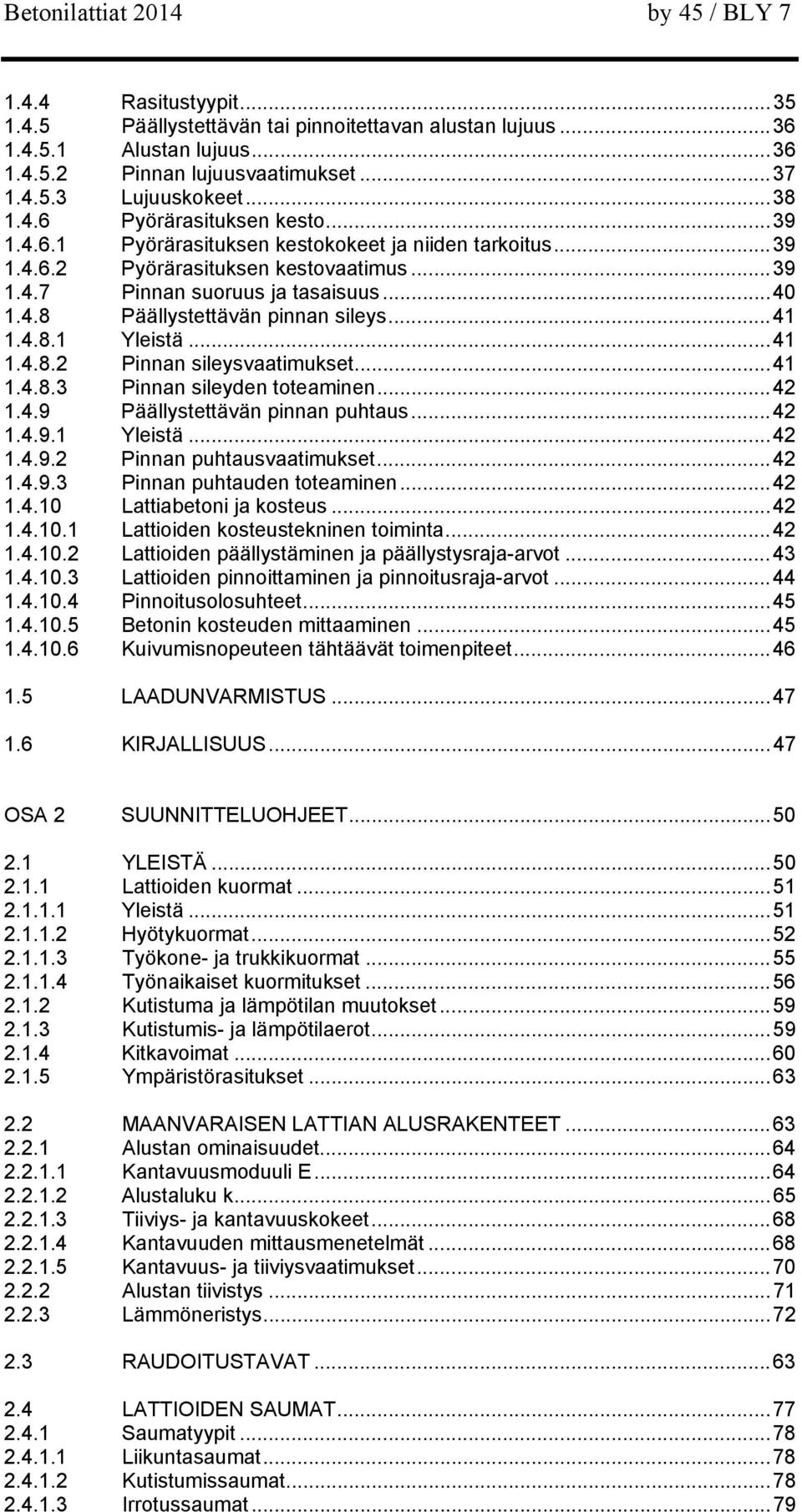 .. 41 1.4.8.2 Pinnan sileysvaatimukset... 41 1.4.8.3 Pinnan sileyden toteaminen... 42 1.4.9 Päällystettävän pinnan puhtaus... 42 1.4.9.1 Yleistä... 42 1.4.9.2 Pinnan puhtausvaatimukset... 42 1.4.9.3 Pinnan puhtauden toteaminen.