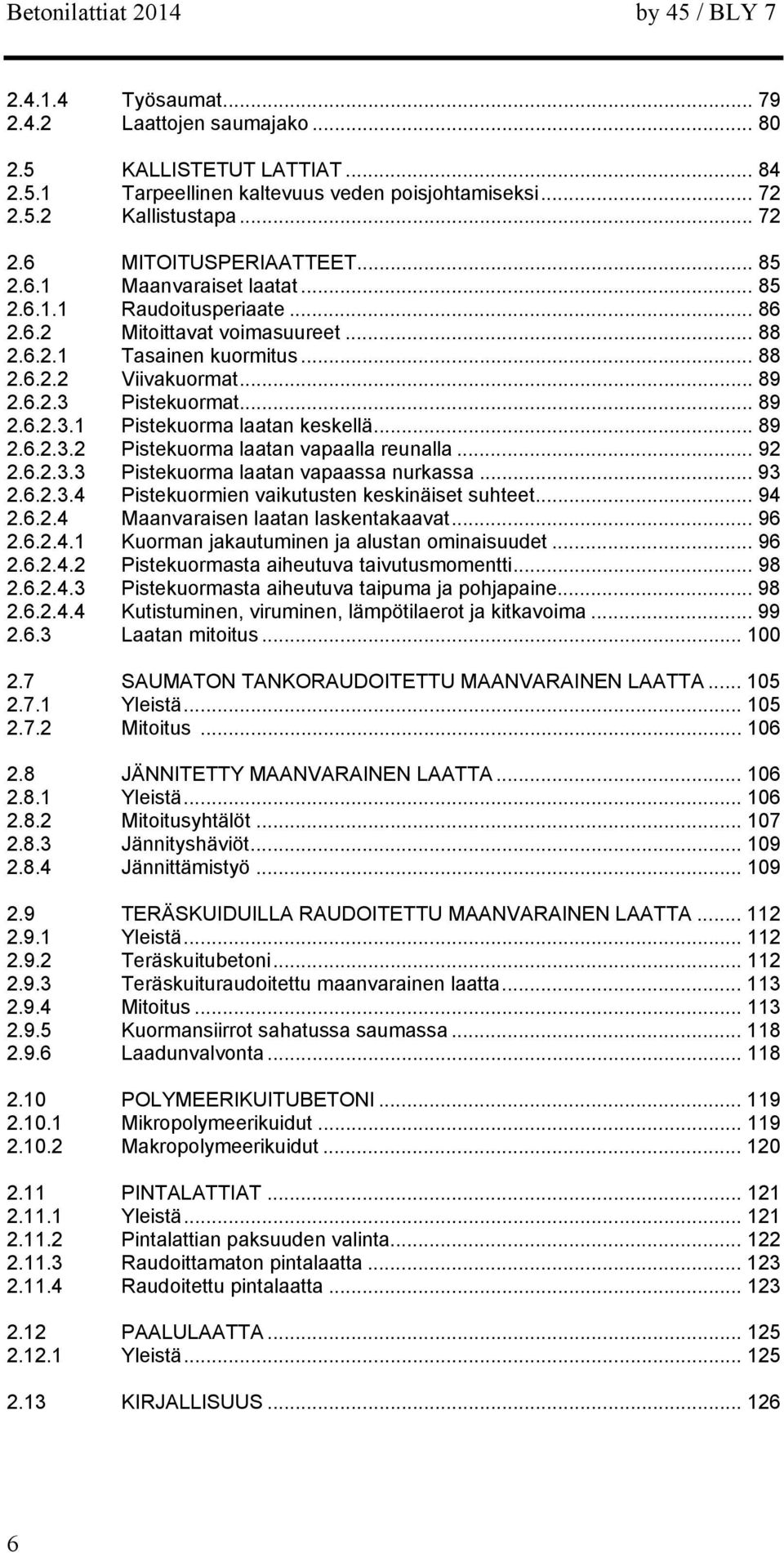 .. 89 2.6.2.3.2 Pistekuorma laatan vapaalla reunalla... 92 2.6.2.3.3 Pistekuorma laatan vapaassa nurkassa... 93 2.6.2.3.4 Pistekuormien vaikutusten keskinäiset suhteet... 94 2.6.2.4 Maanvaraisen laatan laskentakaavat.