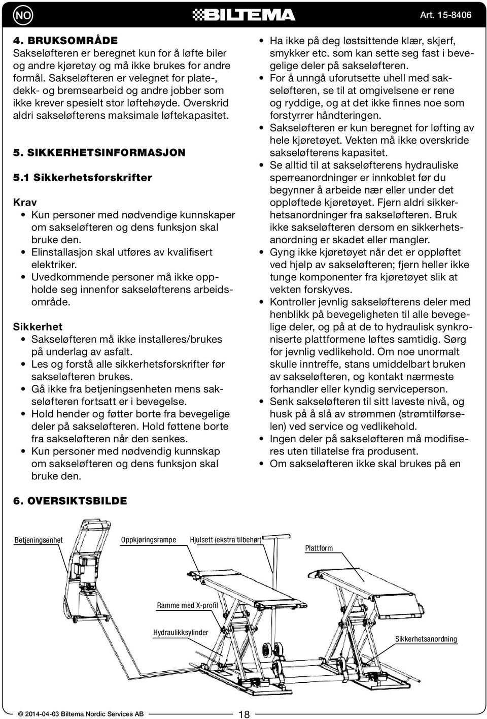 SikkerHETSinforMASJON 5.1 Sikkerhetsforskrifter Krav Kun personer med nødvendige kunnskaper om sakseløfteren og dens funksjon skal bruke den. Elinstallasjon skal utføres av kvalifisert elektriker.