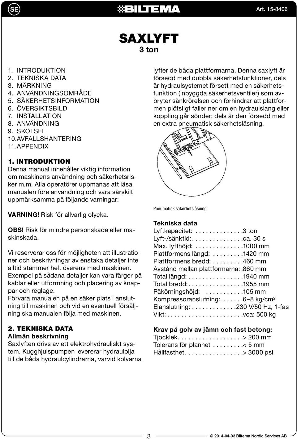 Risk för allvarlig olycka. OBS! Risk för mindre personskada eller maskinskada.
