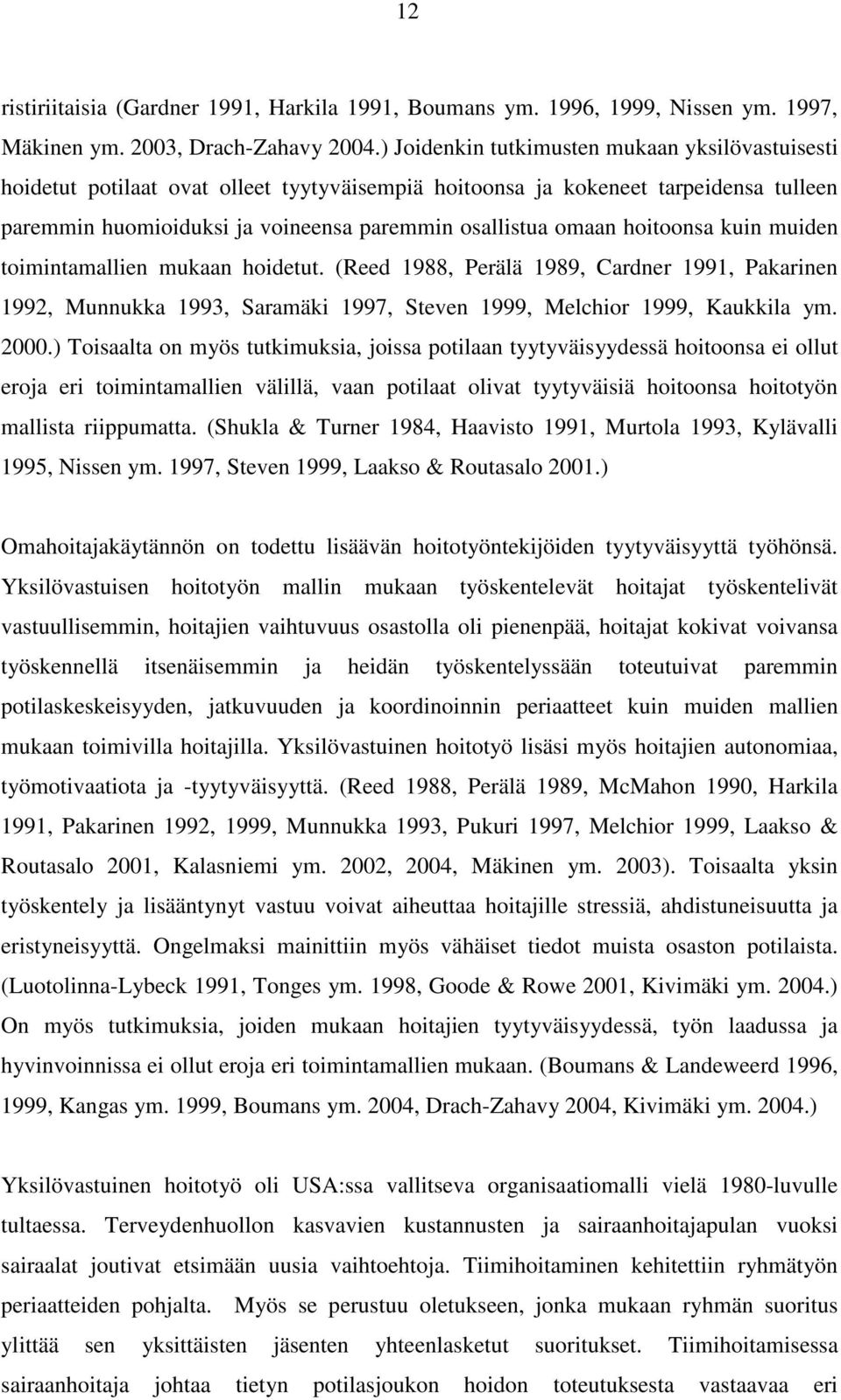 hoitoonsa kuin muiden toimintamallien mukaan hoidetut. (Reed 1988, Perälä 1989, Cardner 1991, Pakarinen 1992, Munnukka 1993, Saramäki 1997, Steven 1999, Melchior 1999, Kaukkila ym. 2000.