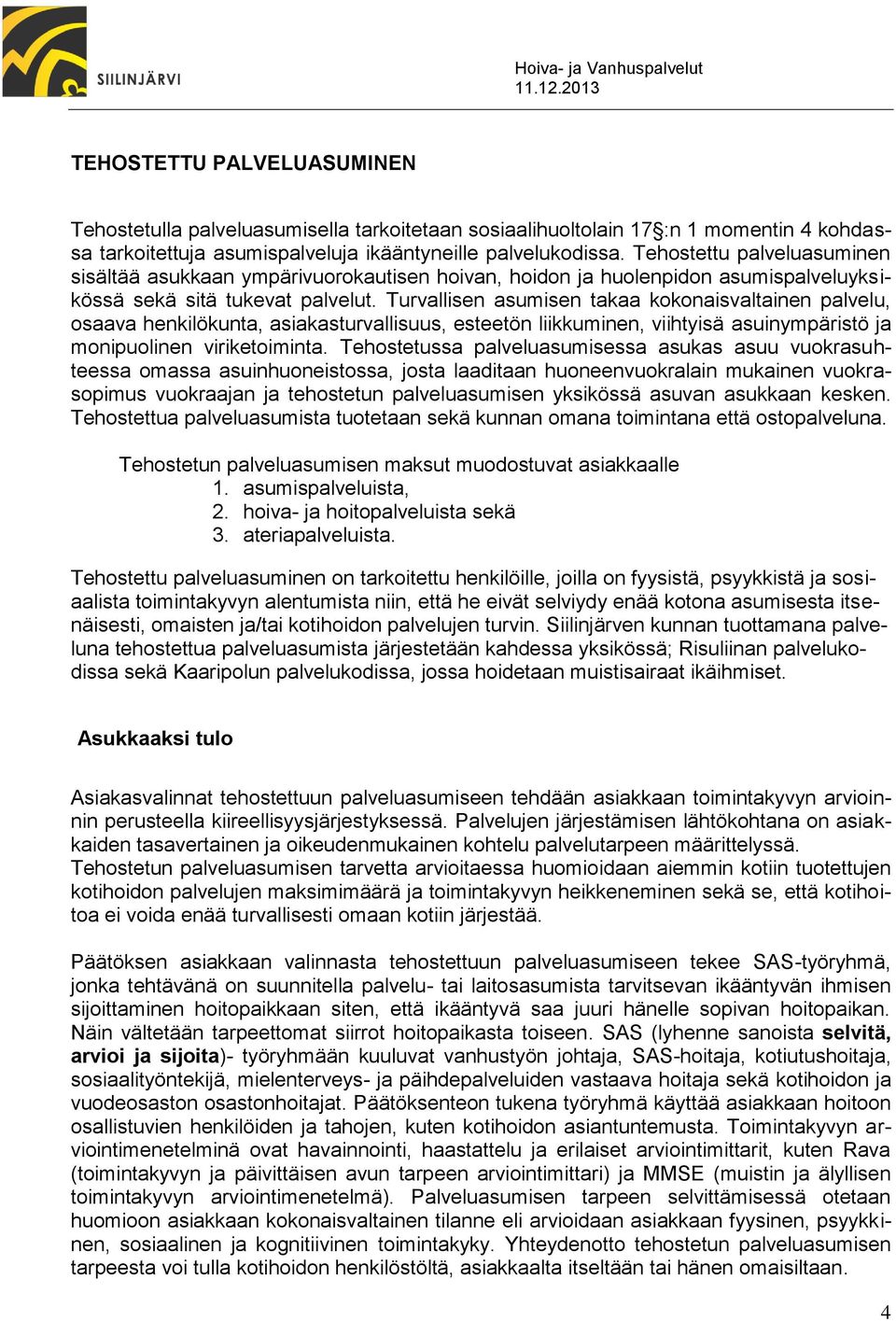 Turvallisen asumisen takaa kokonaisvaltainen palvelu, osaava henkilökunta, asiakasturvallisuus, esteetön liikkuminen, viihtyisä asuinympäristö ja monipuolinen viriketoiminta.