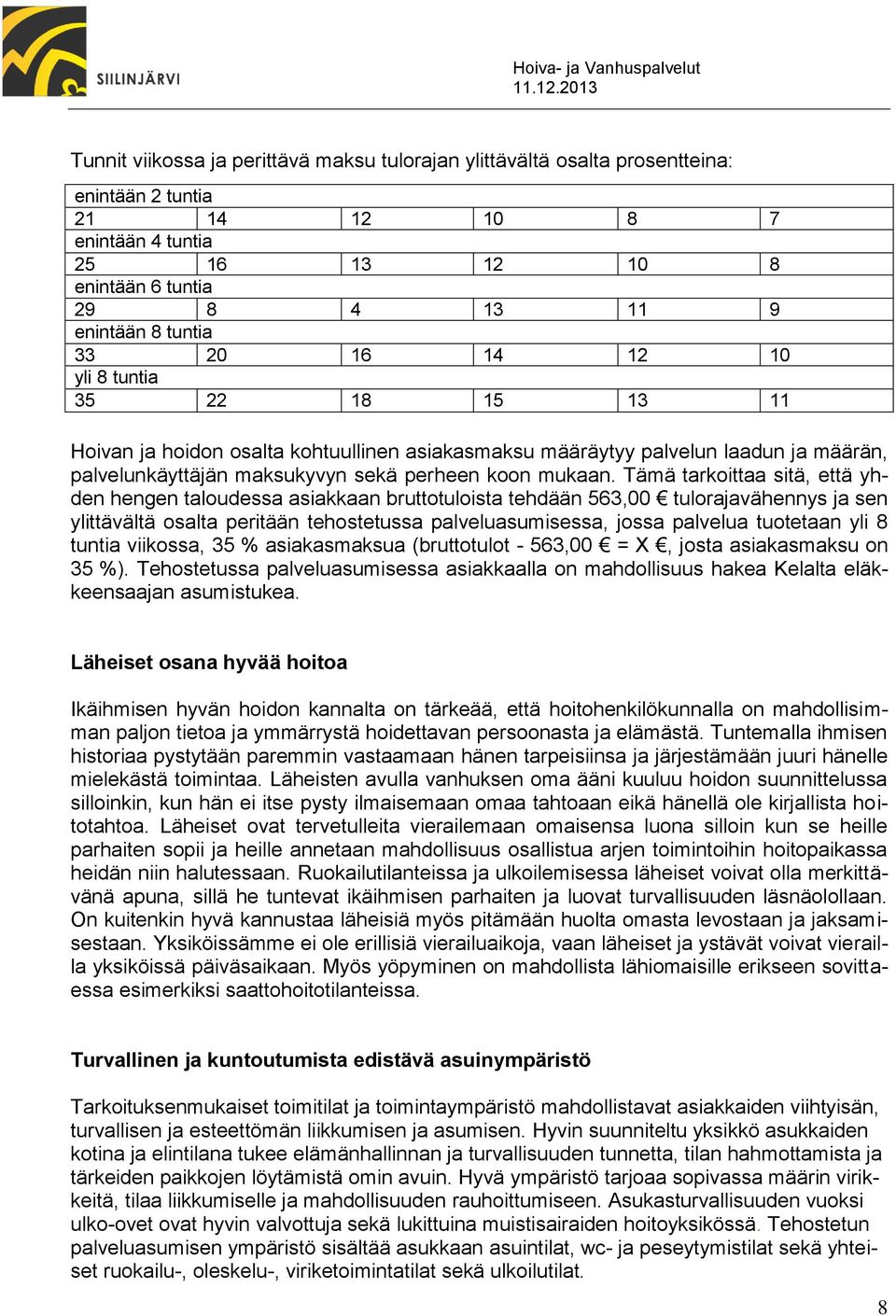 Tämä tarkoittaa sitä, että yhden hengen taloudessa asiakkaan bruttotuloista tehdään 563,00 tulorajavähennys ja sen ylittävältä osalta peritään tehostetussa palveluasumisessa, jossa palvelua tuotetaan