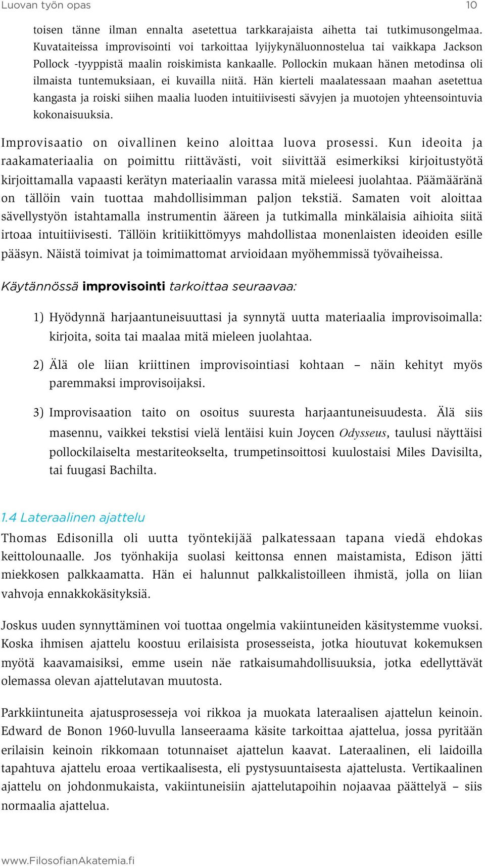 Pollockin mukaan hänen metodinsa oli ilmaista tuntemuksiaan, ei kuvailla niitä.