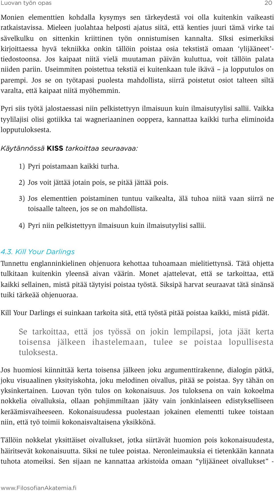 SIksi esimerkiksi kirjoittaessa hyvä tekniikka onkin tällöin poistaa osia tekstistä omaan ylijääneet - tiedostoonsa.