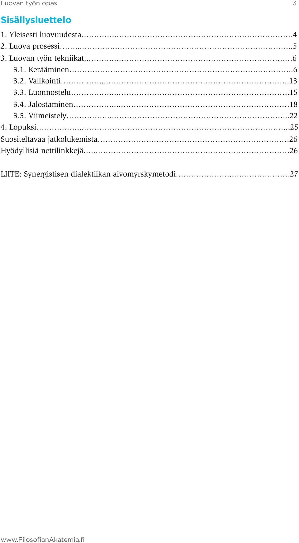 4. Jalostaminen... 18 3.5. Viimeistely......22 4. Lopuksi.