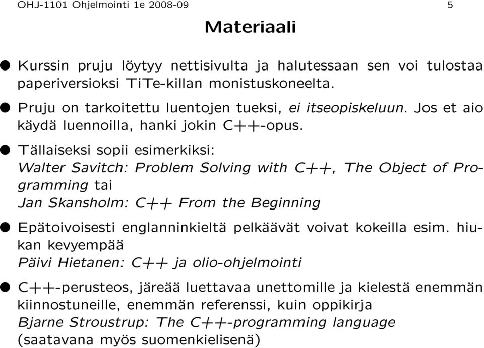 Tällaiseksi sopii esimerkiksi: Walter Savitch: Problem Solving with C++, The Object of Programming tai Jan Skansholm: C++ From the Beginning Epätoivoisesti englanninkieltä