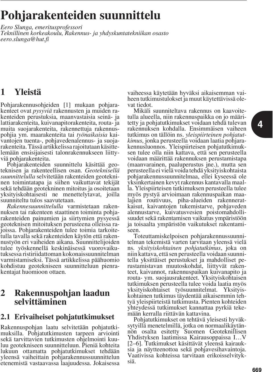 muita suojarakenteita, rakennettuja rakennuspohjia ym. maarakenteita tai työnaikaisia kaivantojen tuenta-, pohjavedenalennus- ja suojarakenteita.