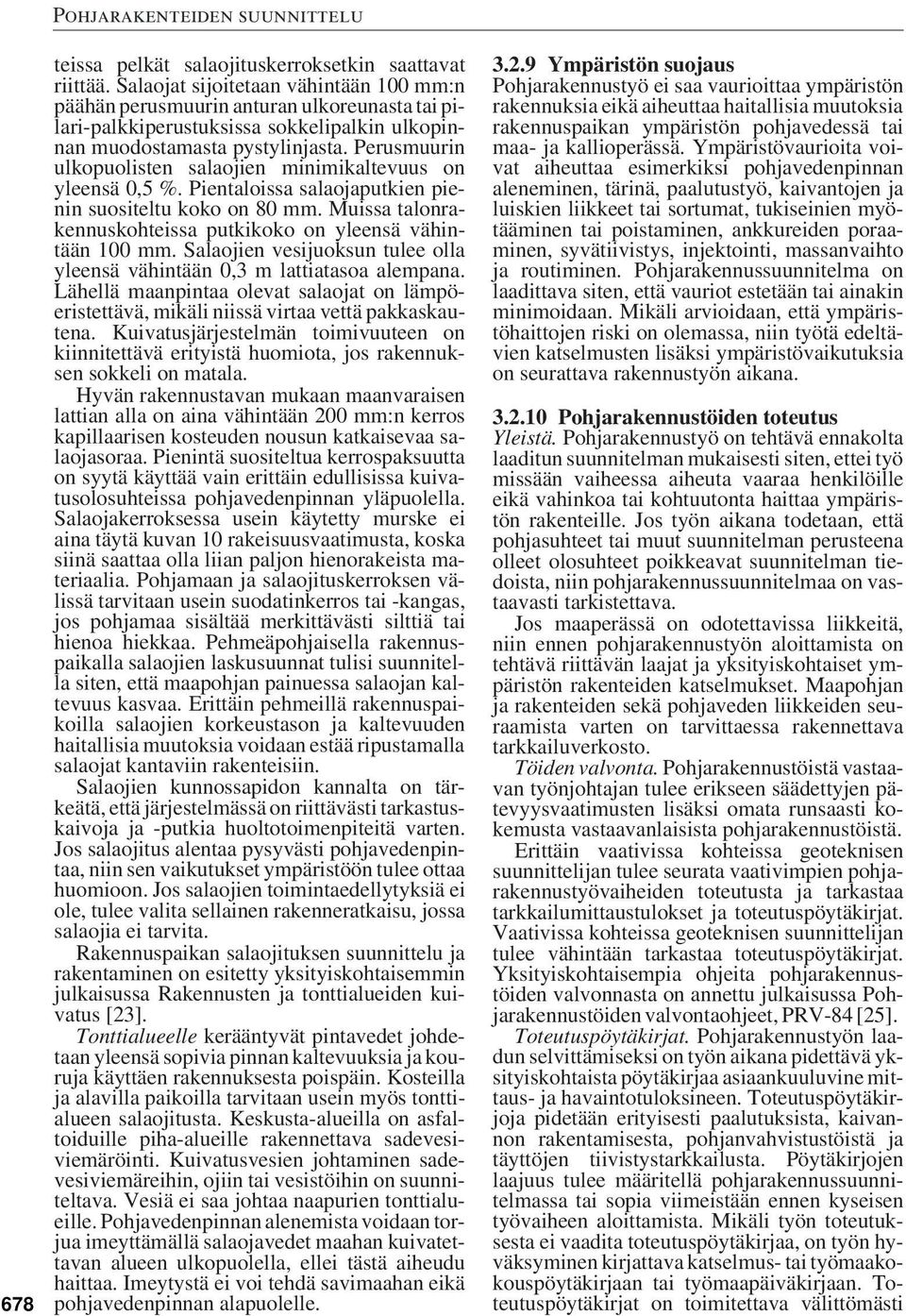 Perusmuurin ulkopuolisten salaojien minimikaltevuus on yleensä 0,5 %. Pientaloissa salaojaputkien pienin suositeltu koko on 80 mm. Muissa talonrakennuskohteissa putkikoko on yleensä vähintään 100 mm.