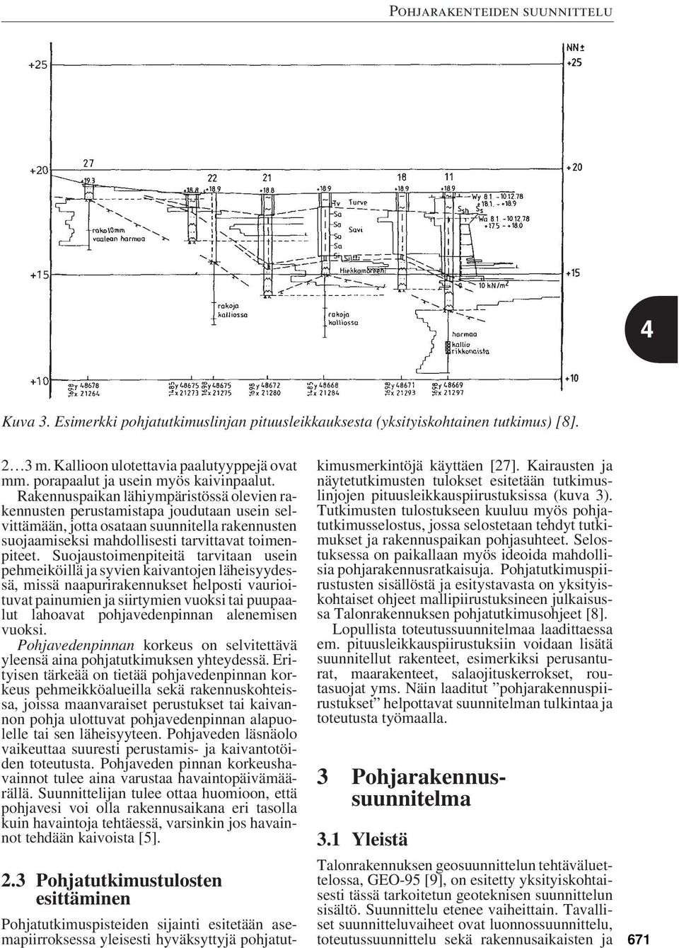 Suojaustoimenpiteitä tarvitaan usein pehmeiköillä ja syvien kaivantojen läheisyydessä, missä naapurirakennukset helposti vaurioituvat painumien ja siirtymien vuoksi tai puupaalut lahoavat