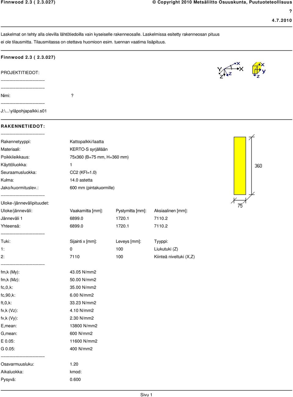 s01 RAKENNETIEDOT: Rakennetyyppi: Kattopalkki/laatta Materiaali: KERTO-S syrjällään Poikkileikkaus: 75x360 (B=75 mm, H=360 mm) Käyttöluokka: 1 Seuraamusluokka: CC2 (KFI=1.0) Kulma: 14.