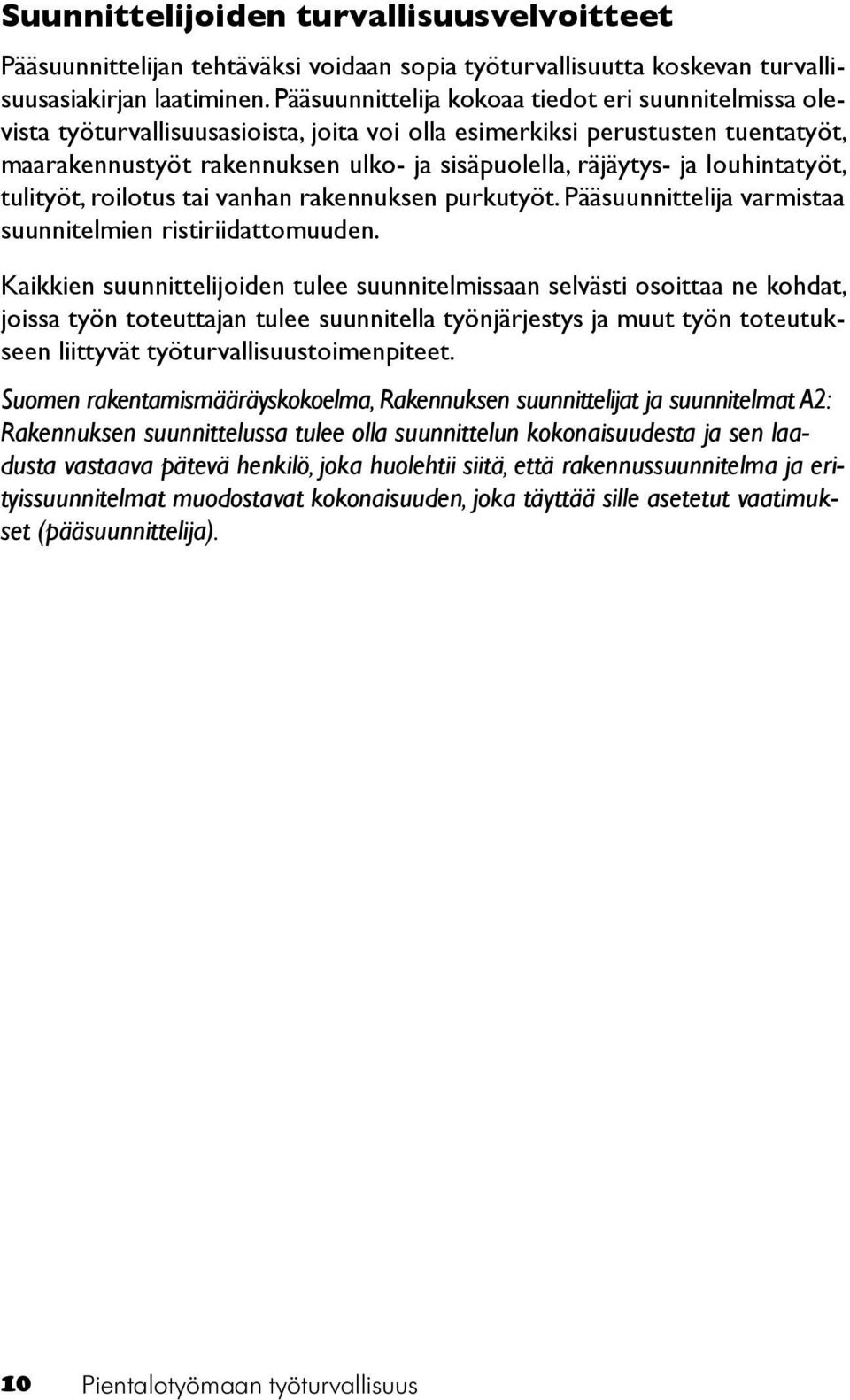 louhintatyöt, tulityöt, roilotus tai vanhan rakennuksen purkutyöt. Pääsuunnittelija varmistaa suunnitelmien ristiriidattomuuden.