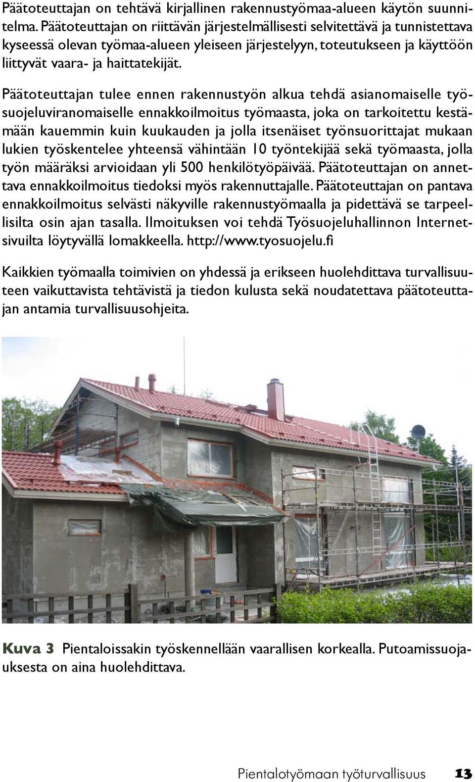 Päätoteuttajan tulee ennen rakennustyön alkua tehdä asianomaiselle työsuojeluviranomaiselle ennakkoilmoitus työmaasta, joka on tarkoitettu kestämään kauemmin kuin kuukauden ja jolla itsenäiset