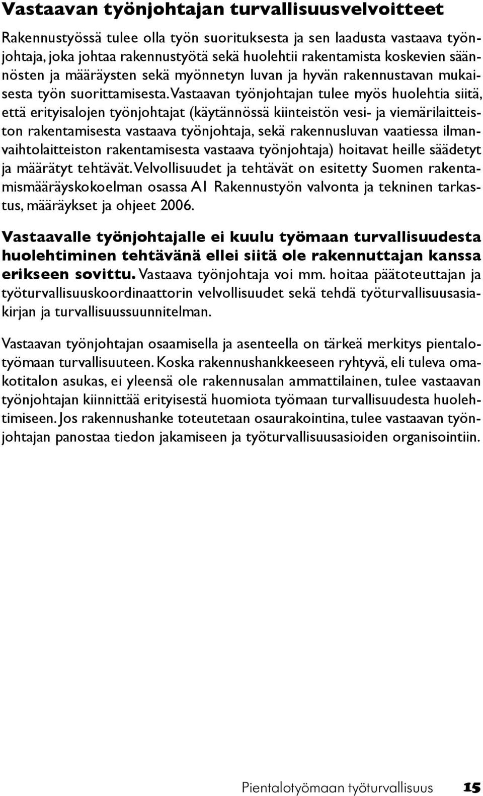 Vastaavan työnjohtajan tulee myös huolehtia siitä, että erityisalojen työnjohtajat (käytännössä kiinteistön vesi- ja viemärilaitteiston rakentamisesta vastaava työnjohtaja, sekä rakennusluvan