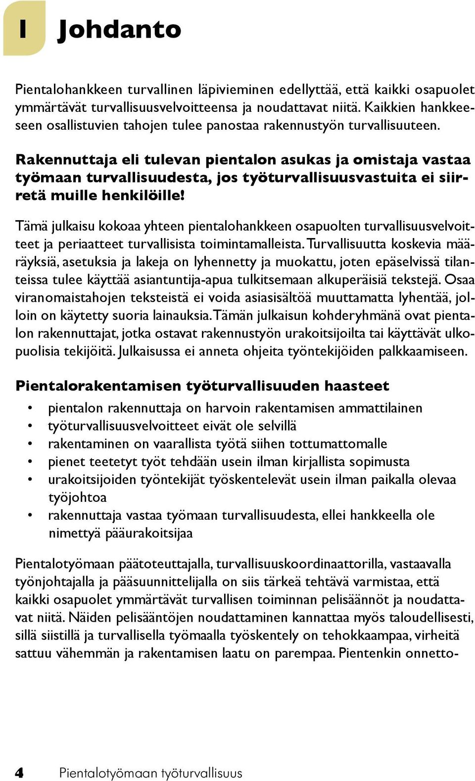 Rakennuttaja eli tulevan pientalon asukas ja omistaja vastaa työmaan turvallisuudesta, jos työturvallisuusvastuita ei siirretä muille henkilöille!