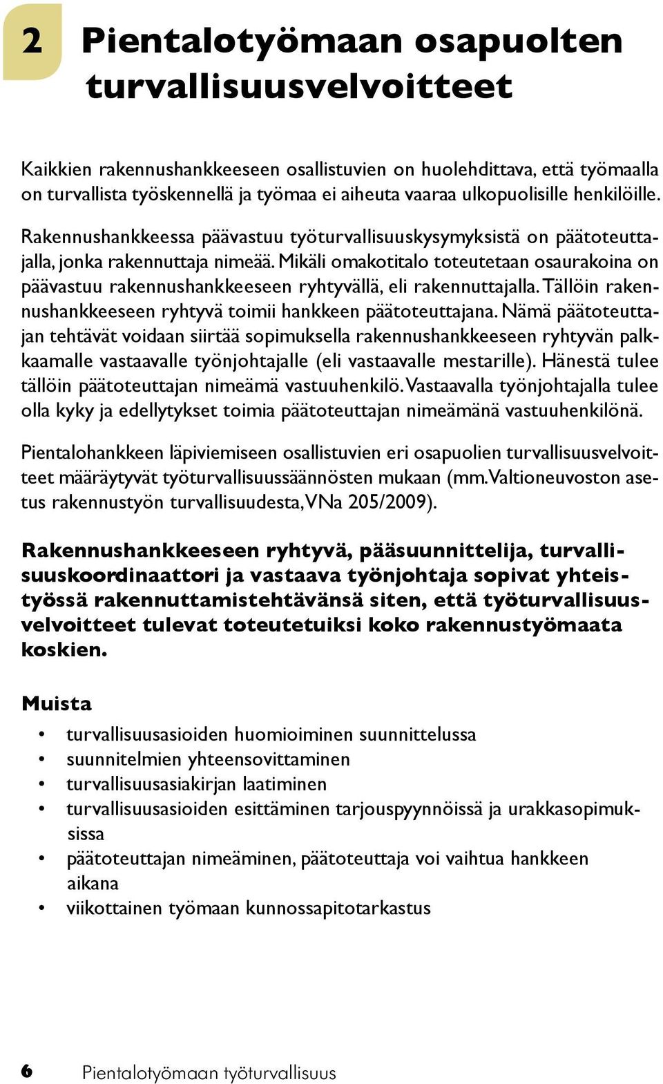 Mikäli omakotitalo toteutetaan osaurakoina on päävastuu rakennushankkeeseen ryhtyvällä, eli rakennuttajalla. Tällöin rakennushankkeeseen ryhtyvä toimii hankkeen päätoteuttajana.