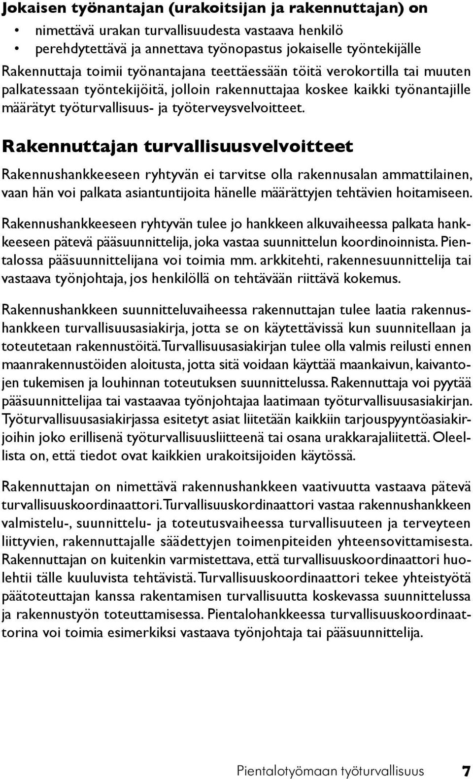 Rakennuttajan turvallisuusvelvoitteet Rakennushankkeeseen ryhtyvän ei tarvitse olla rakennusalan ammattilainen, vaan hän voi palkata asiantuntijoita hänelle määrättyjen tehtävien hoitamiseen.