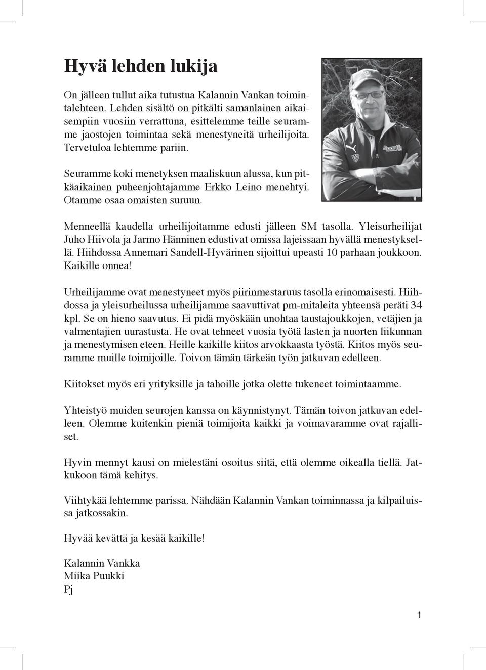 Seuramme koki menetyksen maaliskuun alussa, kun pitkäaikainen puheenjohtajamme Erkko Leino menehtyi. Otamme osaa omaisten suruun. Menneellä kaudella urheilijoitamme edusti jälleen SM tasolla.