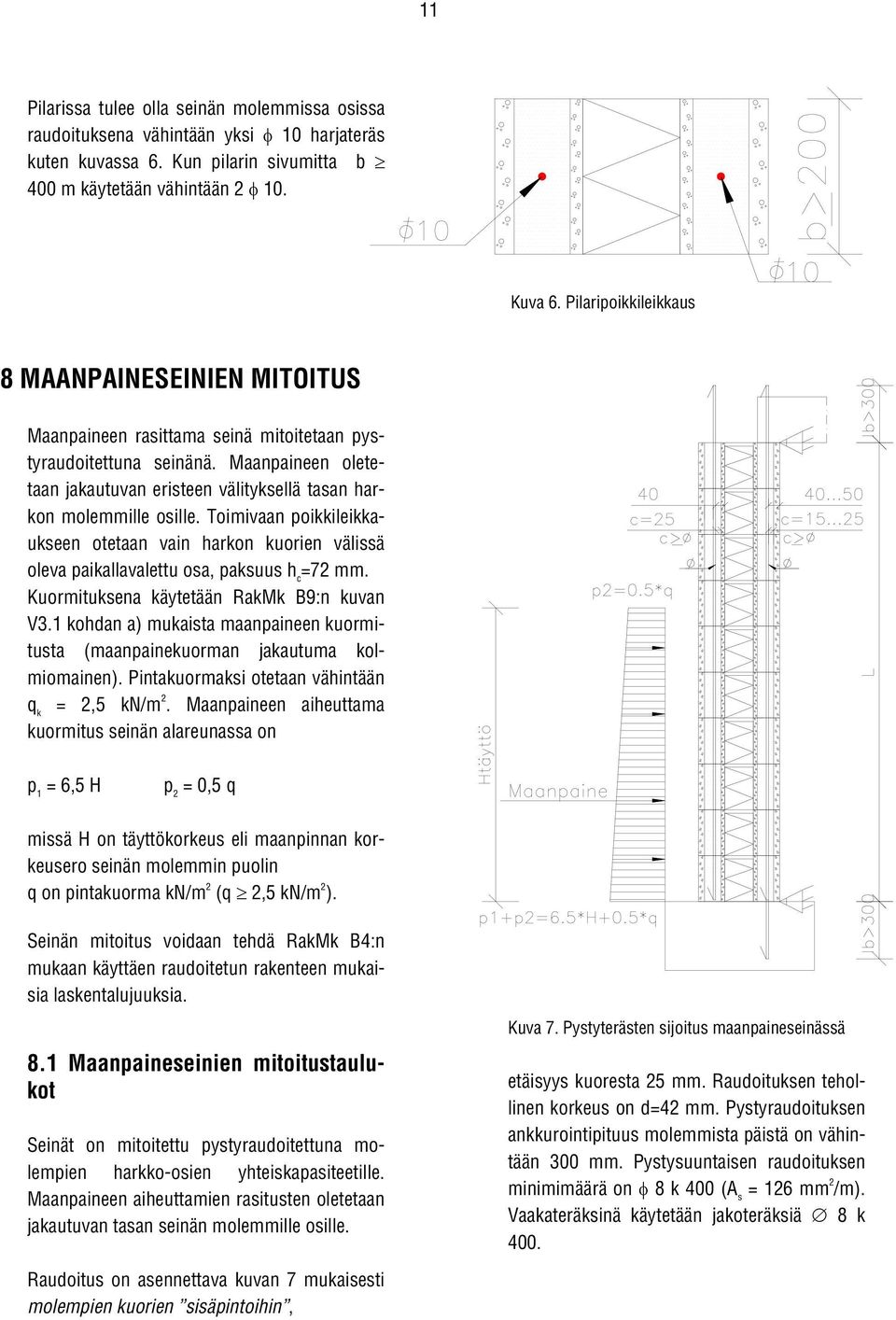 Maanpaineen oletetaan jakautuvan eristeen välityksellä tasan harkon molemmille osille. Toimivaan poikkileikkaukseen otetaan vain harkon kuorien välissä oleva paikallavalettu osa, paksuus h c =72 mm.