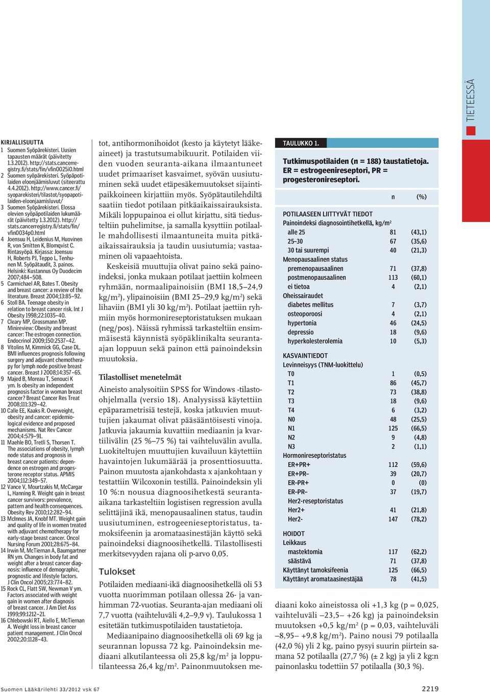 Elossa olevien syöpäpotilaiden lukumäärät (päivitetty 1.3.2012). http:// stats.cancerregistry.fi/stats/fin/ vfin0034p0.html 4 Joensuu H, Leidenius M, Huovinen R, von Smitten K, Blomqvist C.