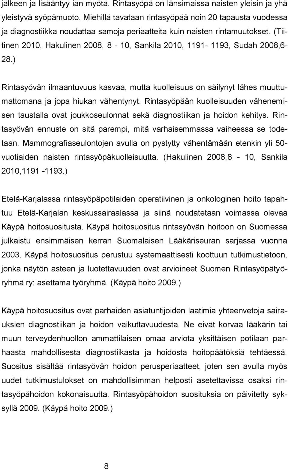 (Tiitinen 2010, Hakulinen 2008, 8-10, Sankila 2010, 1191-1193, Sudah 2008,6-28.) Rintasyövän ilmaantuvuus kasvaa, mutta kuolleisuus on säilynyt lähes muuttumattomana ja jopa hiukan vähentynyt.