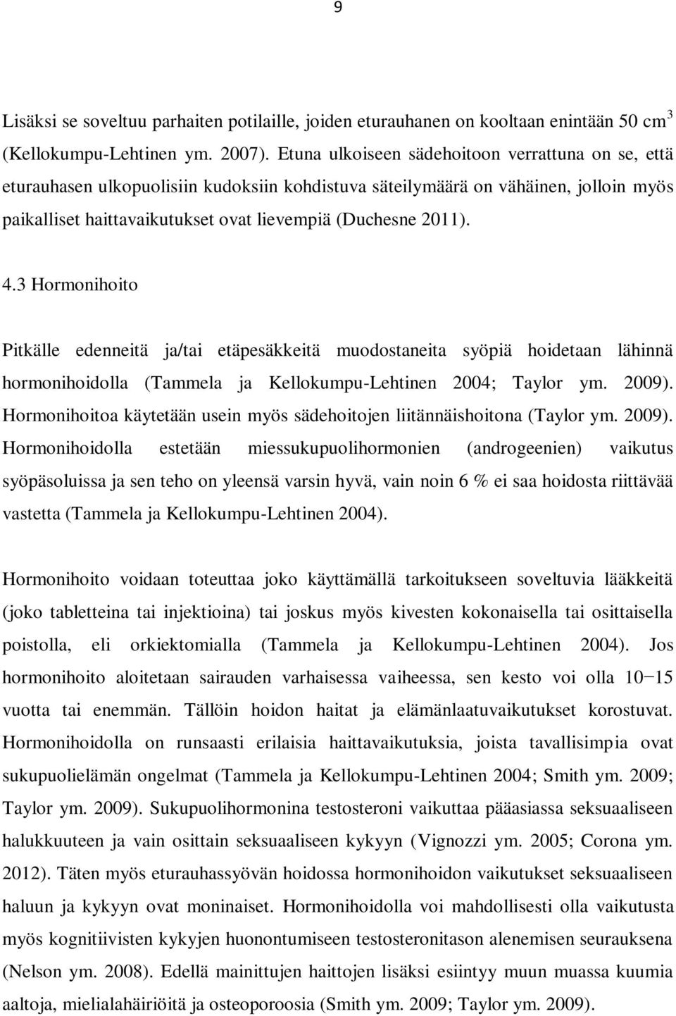 4.3 Hormonihoito Pitkälle edenneitä ja/tai etäpesäkkeitä muodostaneita syöpiä hoidetaan lähinnä hormonihoidolla (Tammela ja Kellokumpu-Lehtinen 2004; Taylor ym. 2009).