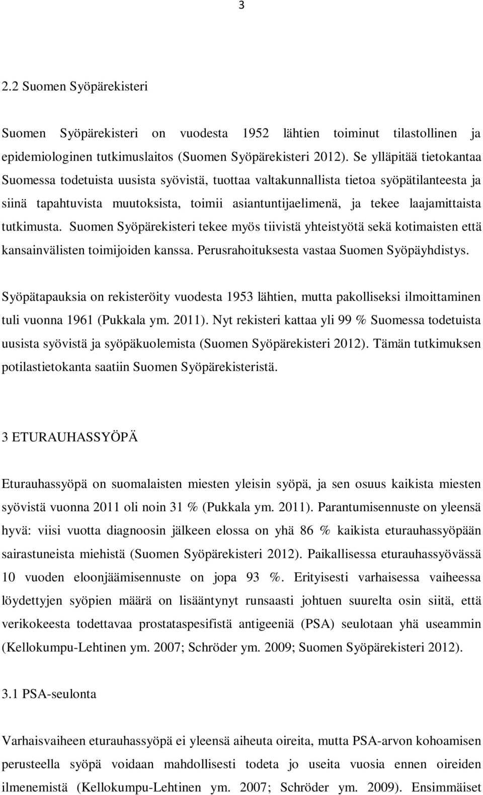 tutkimusta. Suomen Syöpärekisteri tekee myös tiivistä yhteistyötä sekä kotimaisten että kansainvälisten toimijoiden kanssa. Perusrahoituksesta vastaa Suomen Syöpäyhdistys.