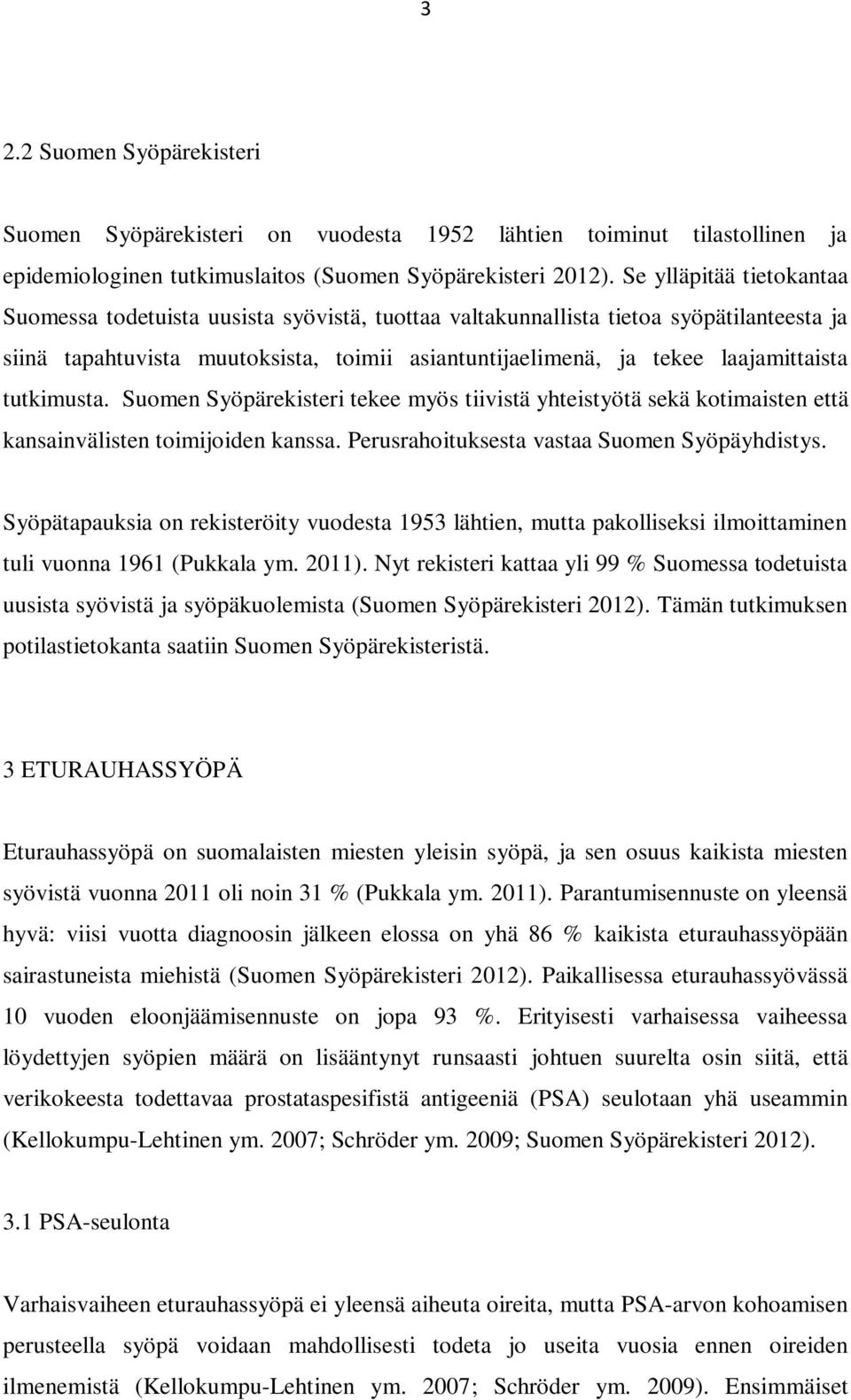 tutkimusta. Suomen Syöpärekisteri tekee myös tiivistä yhteistyötä sekä kotimaisten että kansainvälisten toimijoiden kanssa. Perusrahoituksesta vastaa Suomen Syöpäyhdistys.