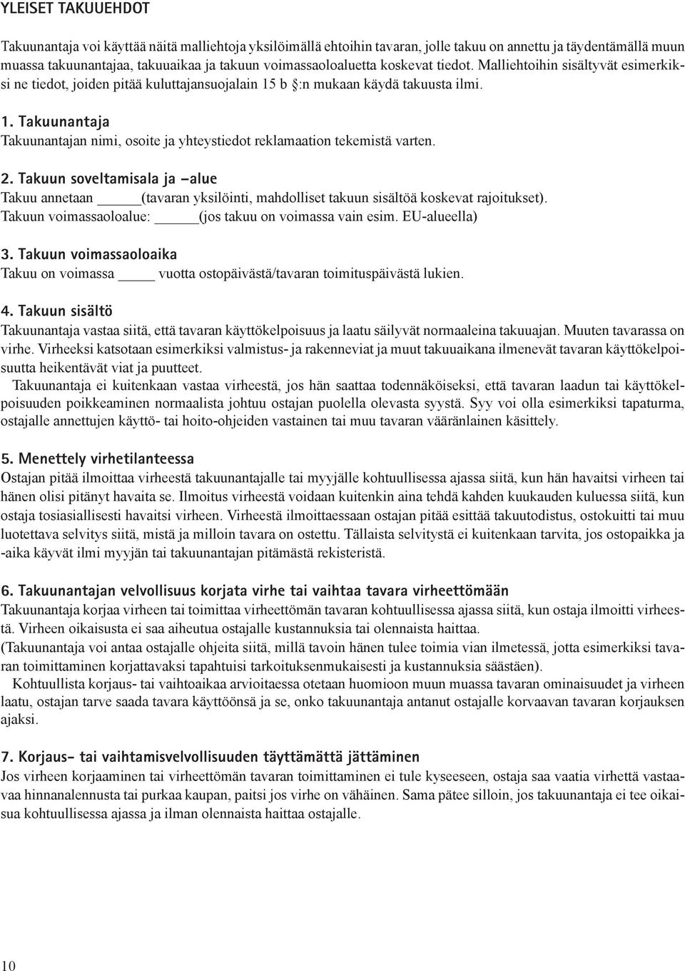 2. Takuun soveltamisala ja alue Takuu annetaan (tavaran yksilöinti, mahdolliset takuun sisältöä koskevat rajoitukset). Takuun voimassaoloalue: (jos takuu on voimassa vain esim. EU-alueella) 3.