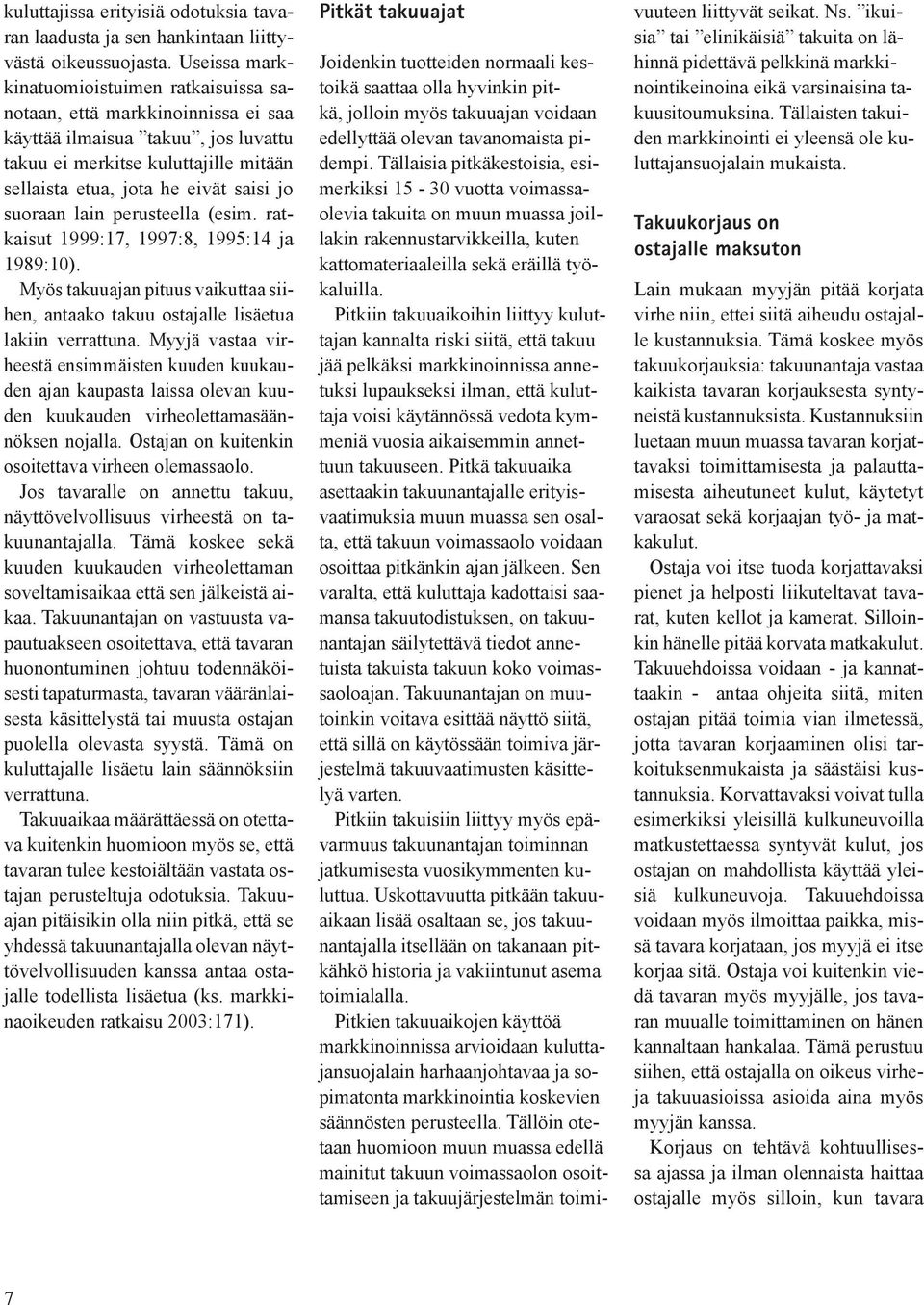 suoraan lain perusteella (esim. ratkaisut 1999:17, 1997:8, 1995:14 ja 1989:10). Myös takuuajan pituus vaikuttaa siihen, antaako takuu ostajalle lisäetua lakiin verrattuna.