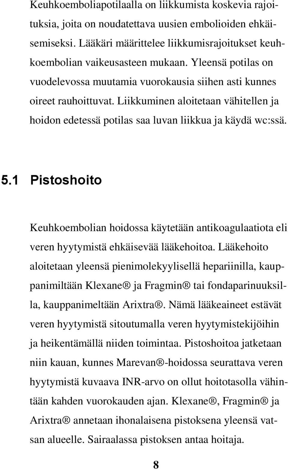 1 Pistoshoito Keuhkoembolian hoidossa käytetään antikoagulaatiota eli veren hyytymistä ehkäisevää lääkehoitoa.