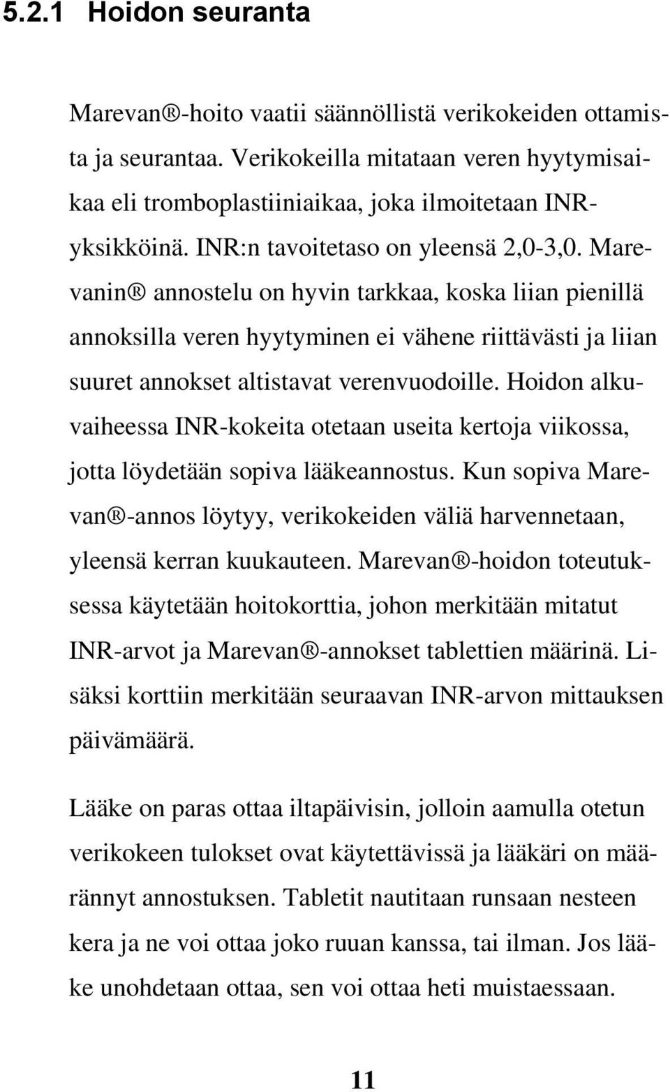 Hoidon alkuvaiheessa INR-kokeita otetaan useita kertoja viikossa, jotta löydetään sopiva lääkeannostus. Kun sopiva Marevan -annos löytyy, verikokeiden väliä harvennetaan, yleensä kerran kuukauteen.