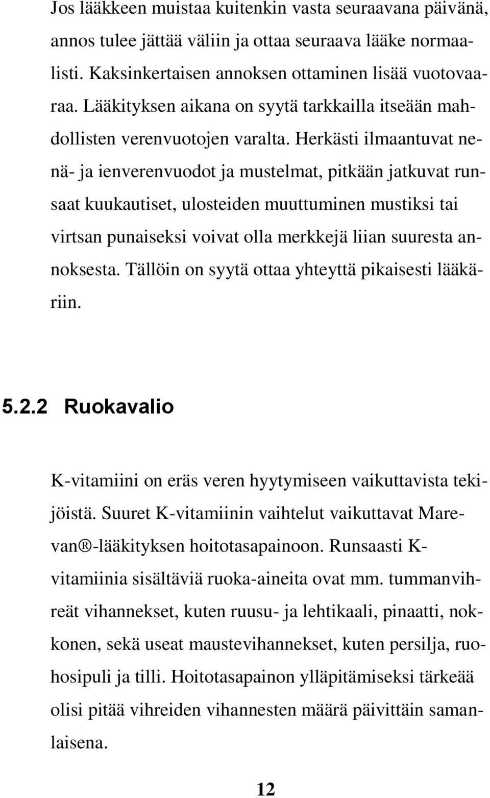 Herkästi ilmaantuvat nenä- ja ienverenvuodot ja mustelmat, pitkään jatkuvat runsaat kuukautiset, ulosteiden muuttuminen mustiksi tai virtsan punaiseksi voivat olla merkkejä liian suuresta annoksesta.