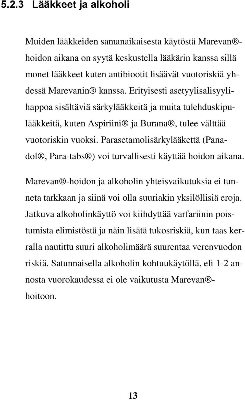 Parasetamolisärkylääkettä (Panadol, Para-tabs ) voi turvallisesti käyttää hoidon aikana.