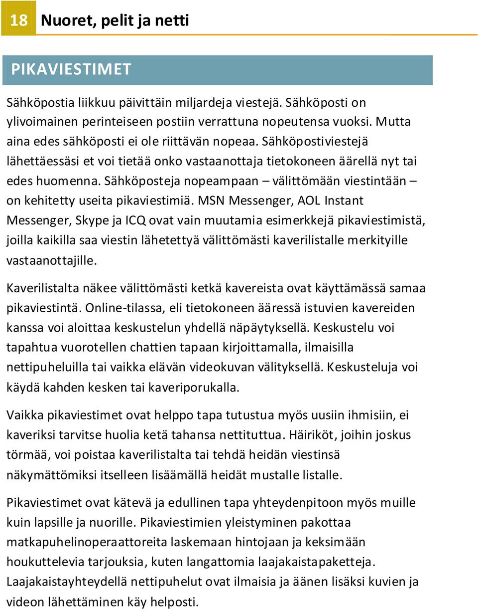 Sähköposteja nopeampaan välittömään viestintään on kehitetty useita pikaviestimiä.