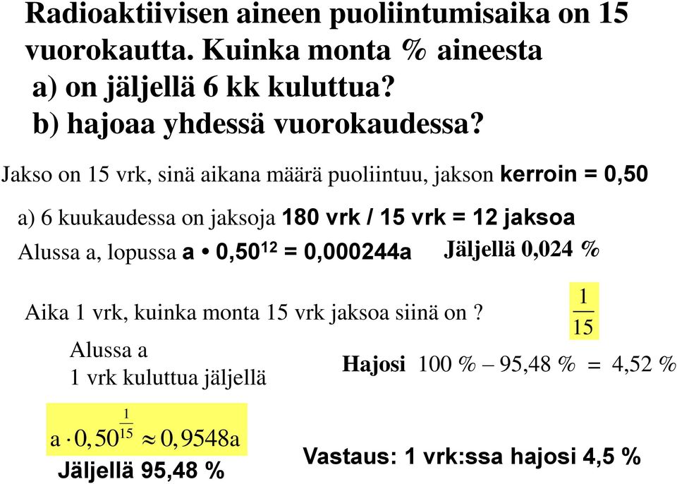 Jakso on 15 vrk, sinä aikana määrä puoliintuu, jakson kerroin = 0,50 a) 6 kuukaudessa on jaksoja 180 vrk / 15 vrk = 12 jaksoa