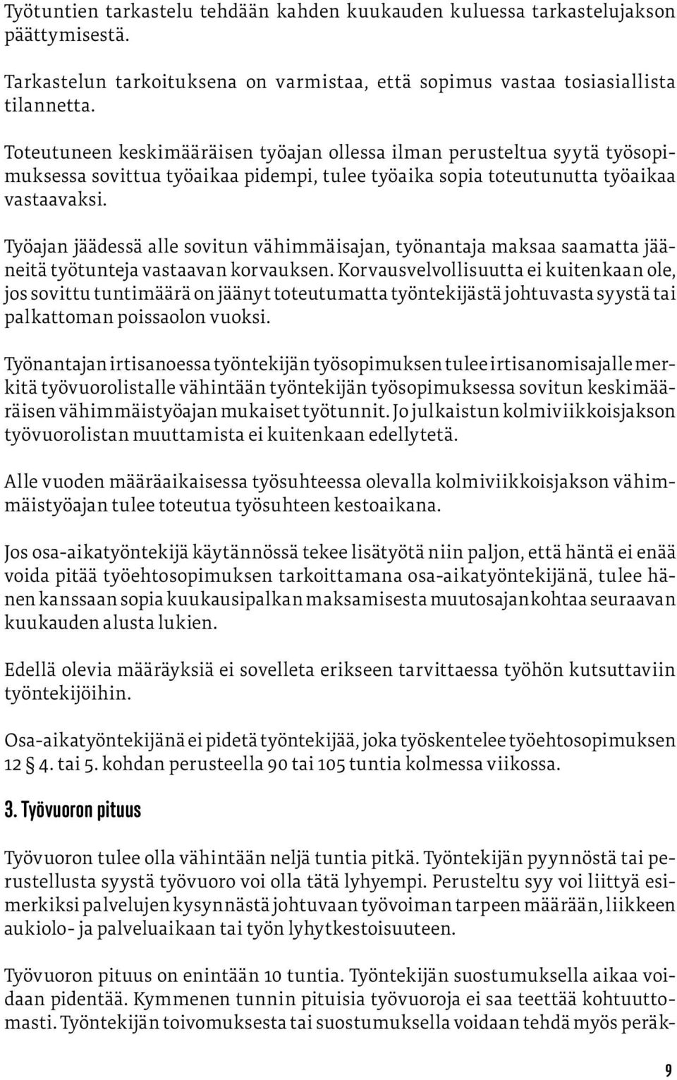 Työajan jäädessä alle sovitun vähimmäisajan, työnantaja maksaa saamatta jääneitä työtunteja vastaavan korvauksen.