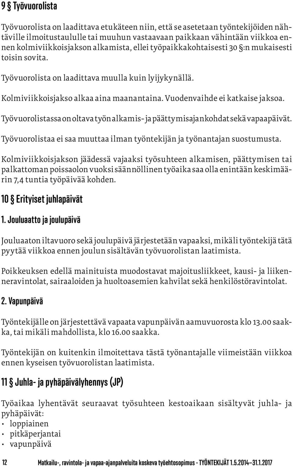 Työvuorolistassa on oltava työn alkamis- ja päättymisajankohdat sekä vapaapäivät. Työvuorolistaa ei saa muuttaa ilman työntekijän ja työnantajan suostumusta.