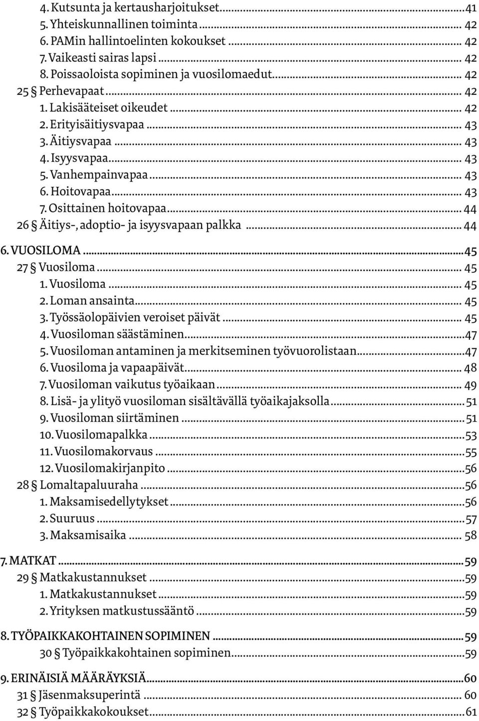 .. 44 26 Äitiys-, adoptio- ja isyysvapaan palkka... 44 6. VUOSILOMA...45 27 Vuosiloma... 45 1. Vuosiloma... 45 2. Loman ansainta... 45 3. Työssäolopäivien veroiset päivät... 45 4.