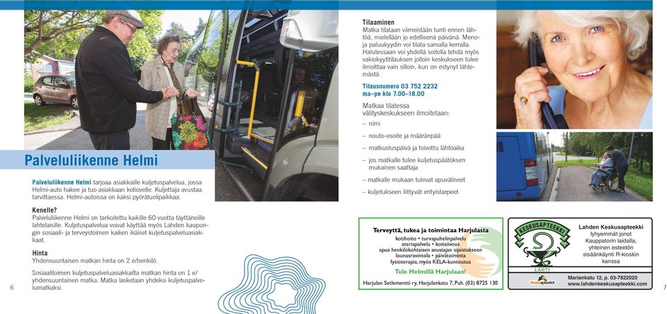 Palveluliikenne Helmi Palveluliikenne Helmi tarjoaa asiakkaille kuljetuspalvelua, jossa Helmi-auto hakee ja tuo asiakkaan kotiovelle. Kuljettaja avustaa tarvittaessa.