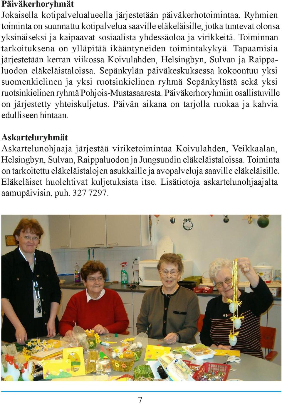 Toiminnan tarkoituksena on ylläpitää ikääntyneiden toimintakykyä. Tapaamisia järjestetään kerran viikossa Koivulahden, Helsingbyn, Sulvan ja Raippaluodon eläkeläistaloissa.