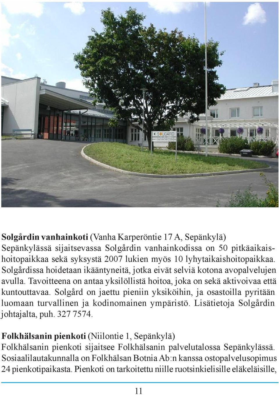 Solgård on jaettu pieniin yksiköihin, ja osastoilla pyritään luomaan turvallinen ja kodinomainen ympäristö. Lisätietoja Solgårdin johtajalta, puh. 327 7574.