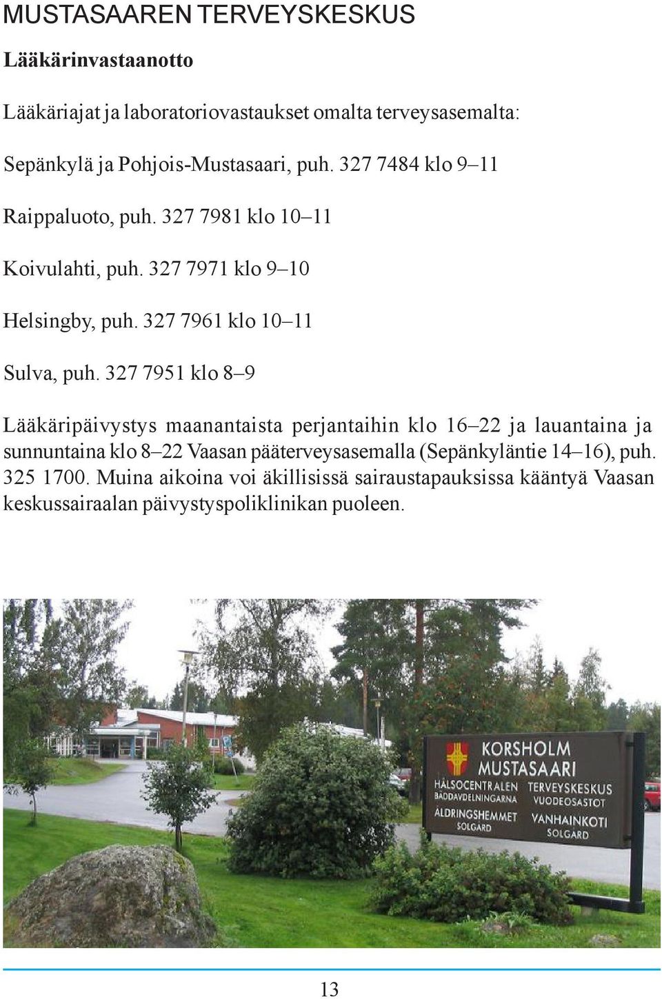 327 7951 klo 8 9 Lääkäripäivystys maanantaista perjantaihin klo 16 22 ja lauantaina ja sunnuntaina klo 8 22 Vaasan pääterveysasemalla