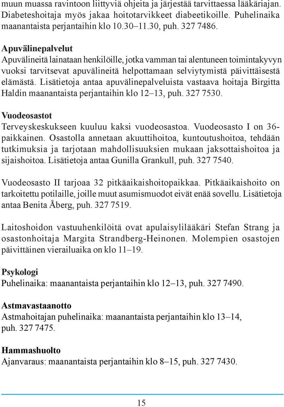 Lisätietoja antaa apuvälinepalveluista vastaava hoitaja Birgitta Haldin maanantaista perjantaihin klo 12 13, puh. 327 7530. Vuodeosastot Terveyskeskukseen kuuluu kaksi vuodeosastoa.