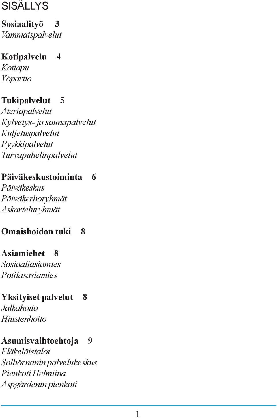 Päiväkerhoryhmät Askarteluryhmät Omaishoidon tuki 8 Asiamiehet 8 Sosiaaliasiamies Potilasasiamies Yksityiset