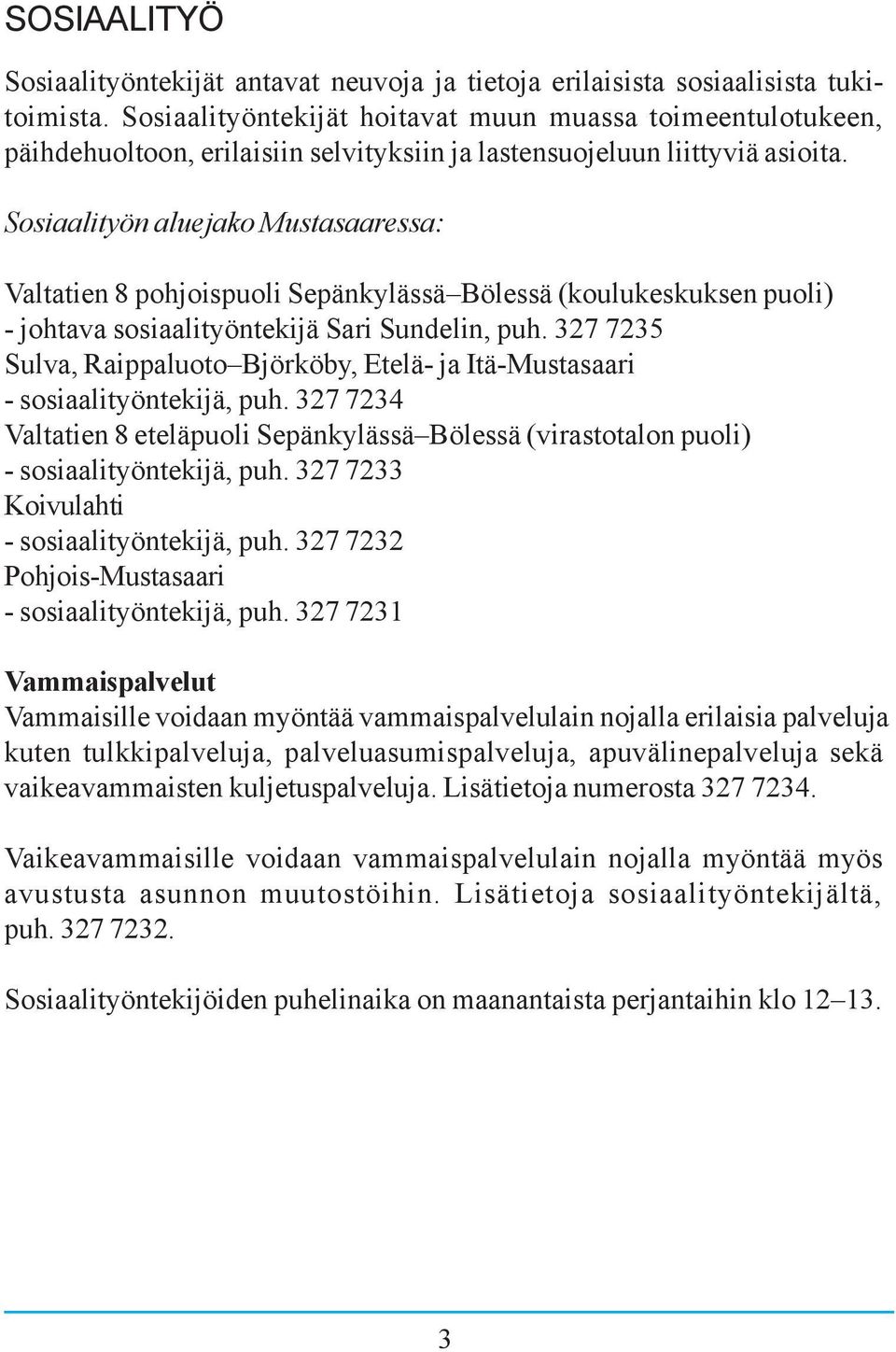 Sosiaalityön aluejako Mustasaaressa: Valtatien 8 pohjoispuoli Sepänkylässä Bölessä (koulukeskuksen puoli) - johtava sosiaalityöntekijä Sari Sundelin, puh.