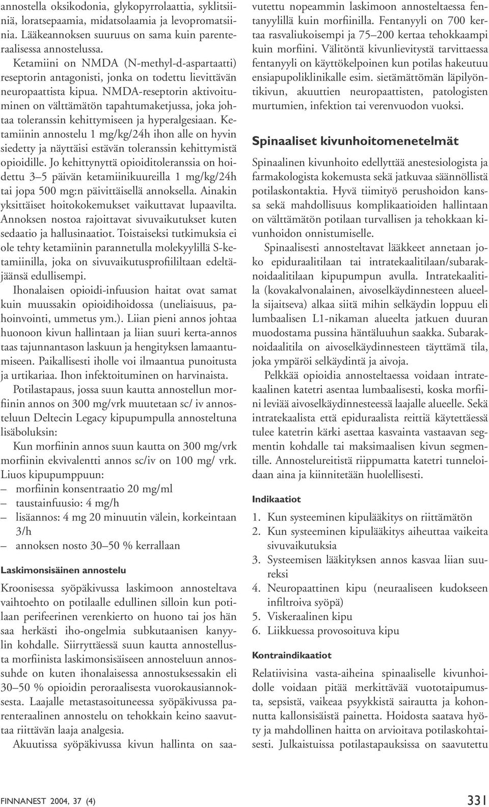 NMDA-reseptorin aktivoituminen on välttämätön tapahtumaketjussa, joka johtaa toleranssin kehittymiseen ja hyperalgesiaan.